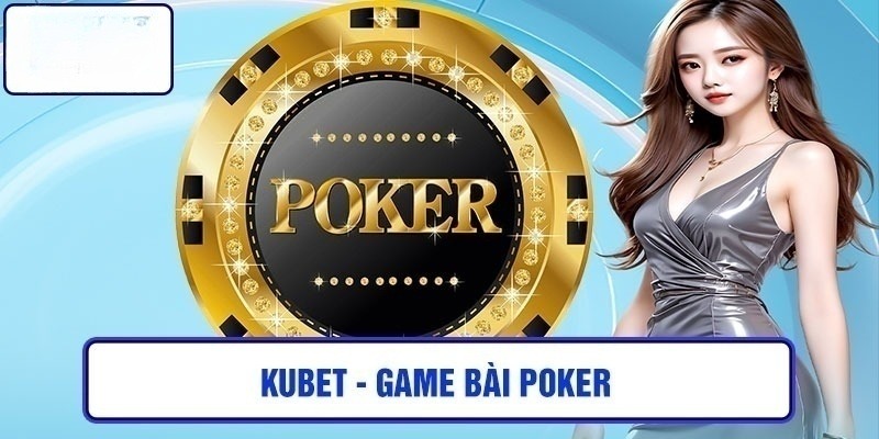 Bài Poker Kubet88 - Game Giải Trí Đỉnh Cao Kiếm Tiền Cực Đã