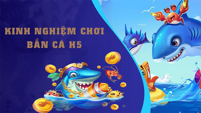 Các kinh nghiệm bắn cá H5 cực hay bạn nên biết