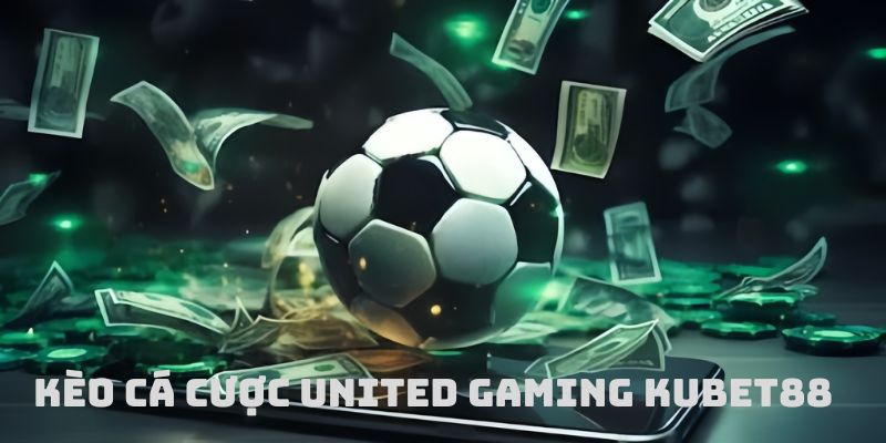 Một vài kèo cược được ưa chuộng tại sảnh United Gaming Kubet88 