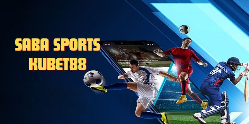 Trải Nghiệm Cá Cược Thể Thao Đỉnh Cao Tại Saba Sports Kubet88