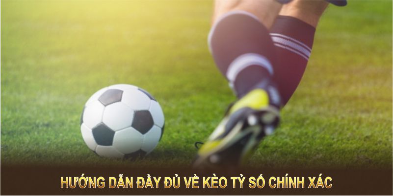 Hướng dẫn đầy đủ về kèo tỷ số chính xác tại Kubet88